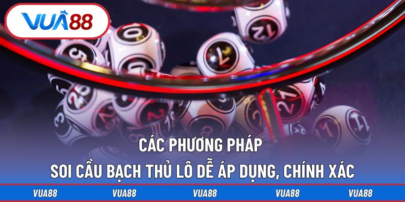 Các phương pháp soi cầu bạch thủ lô dễ áp dụng, chính xác