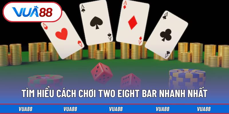 Tìm hiểu cách chơi Two Eight Bar nhanh nhất