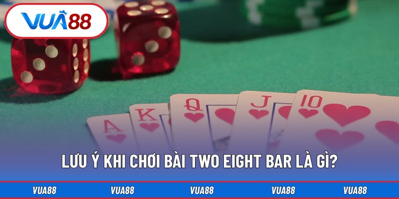 Lưu ý khi chơi bài two eight bar là gì?