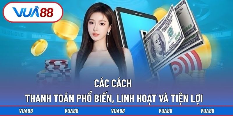 Các cách thanh toán phổ biến, linh hoạt và tiện lợi