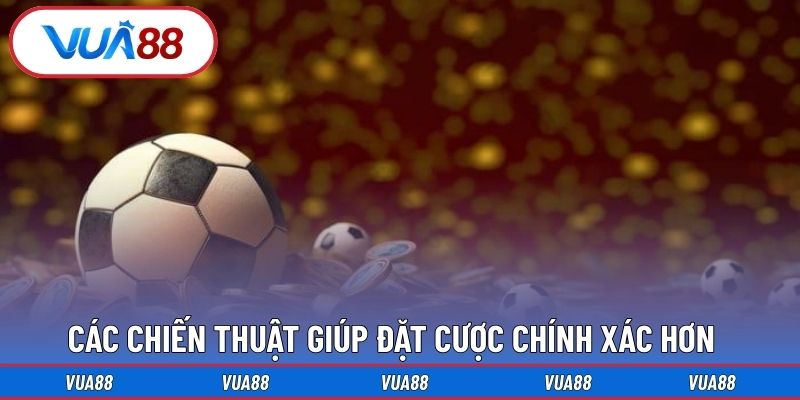 Các chiến thuật giúp đặt cược chính xác hơn