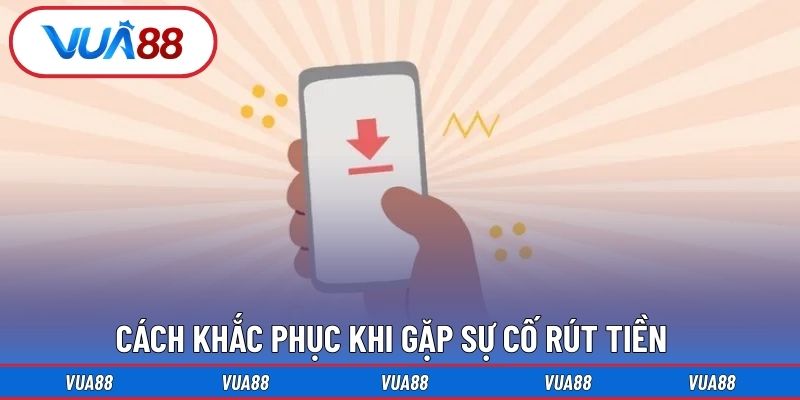 Cách khắc phục khi gặp sự cố rút tiền