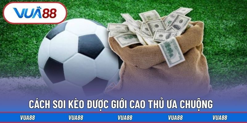 Cách soi kèo được giới cao thủ ưa chuộng