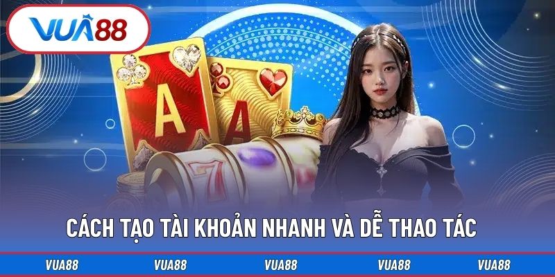 Cách tạo tài khoản nhanh và dễ thao tác