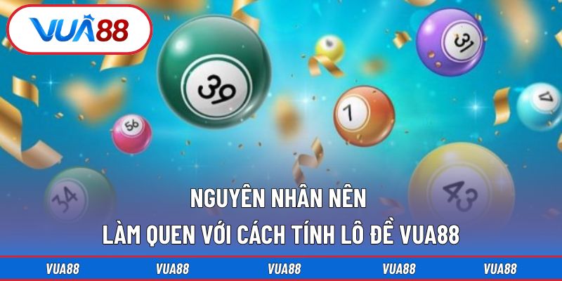 Nguyên nhân nên làm quen với cách tính lô đề VUA88