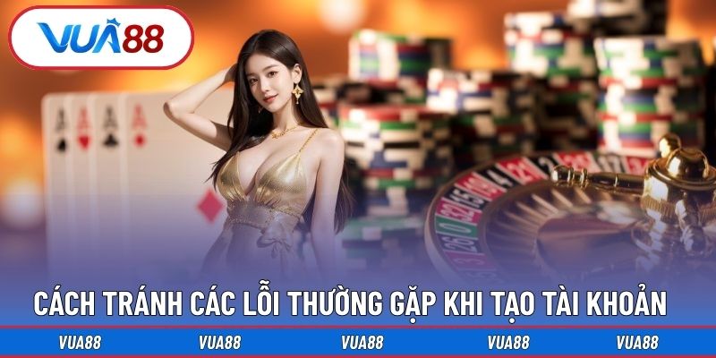 Cách tránh các lỗi thường gặp khi tạo tài khoản