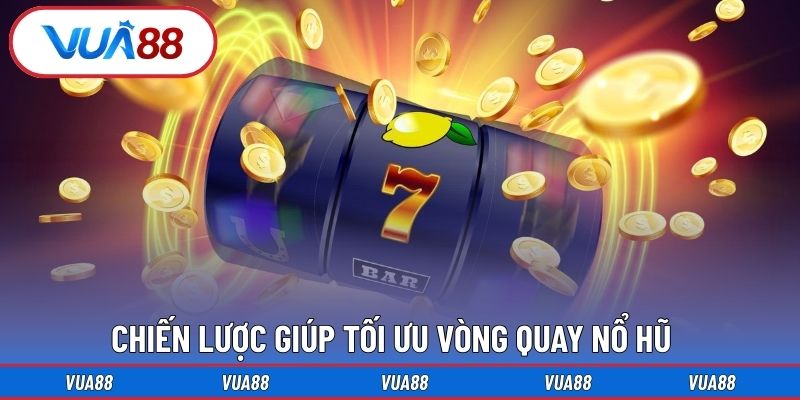 Chiến lược giúp tối ưu vòng quay nổ hũ