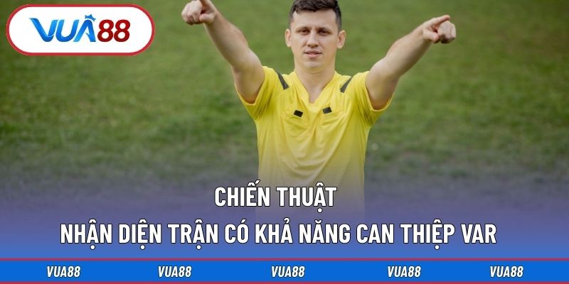 Chiến thuật nhận diện trận có khả năng can thiệp VAR