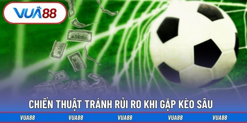 Chiến thuật tránh rủi ro khi gặp kèo sâu