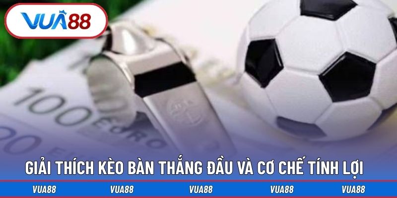 Giải thích kèo bàn thắng đầu và cơ chế tính lợi