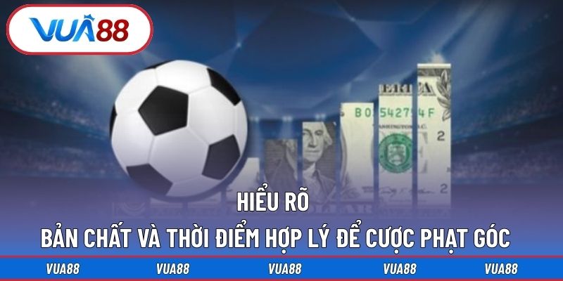 Hiểu rõ bản chất và thời điểm hợp lý để cược phạt góc