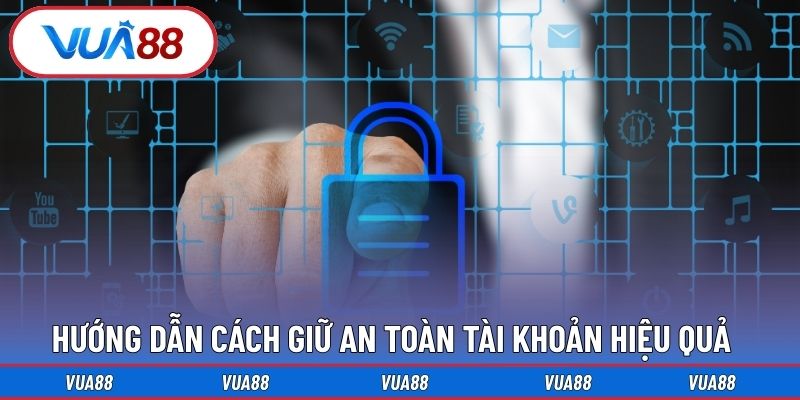 Hướng dẫn cách giữ an toàn tài khoản hiệu quả