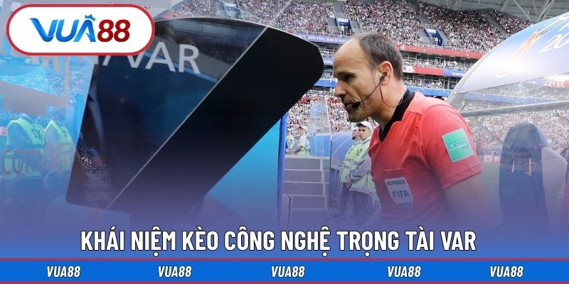 Khái niệm kèo công nghệ trọng tài VAR 