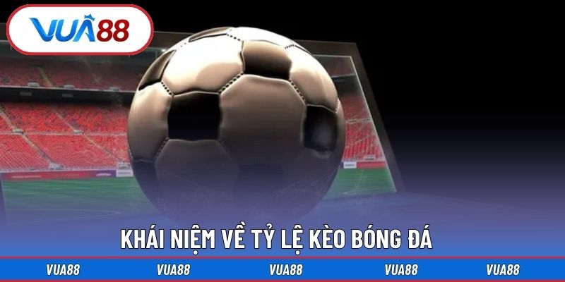 Khái niệm về tỷ lệ kèo bóng đá