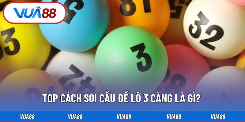 Top cách soi cầu đề lô 3 càng là gì? 