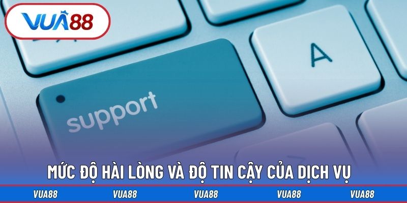Mức độ hài lòng và độ tin cậy của dịch vụ