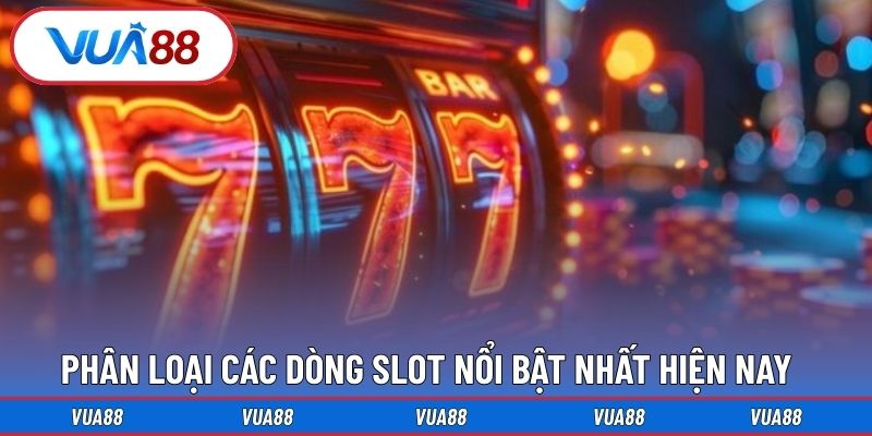 Phân loại các dòng slot nổi bật nhất hiện nay