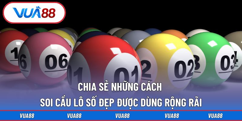 Chia sẻ những cách soi cầu lô số đẹp được dùng rộng rãi