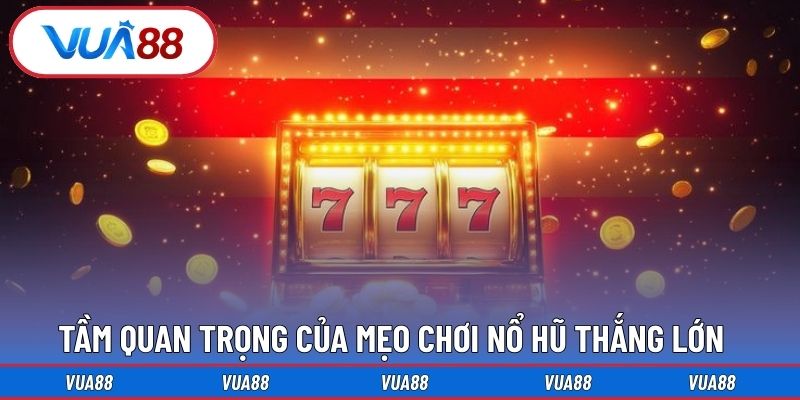Tầm quan trọng của mẹo chơi nổ hũ thắng lớn
