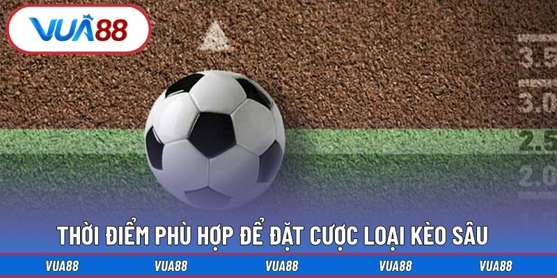 Thời điểm phù hợp để đặt cược loại kèo sâu