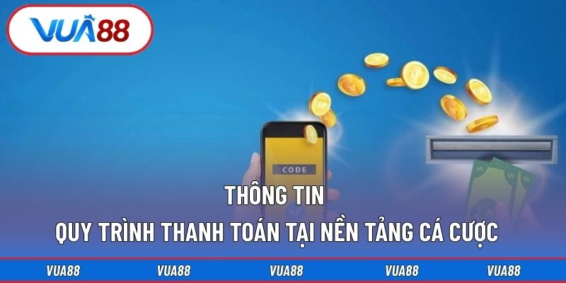 Thông tin quy trình thanh toán tại nền tảng cá cược