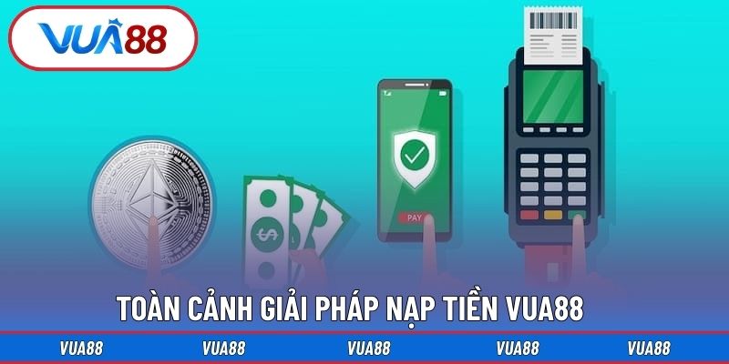 Toàn cảnh giải pháp nạp tiền Vua88  
