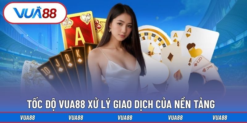 Tốc độ Vua88 xử lý giao dịch của nền tảng