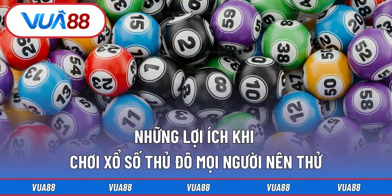 Những lợi ích khi chơi xổ số Thủ đô mọi người nên thử