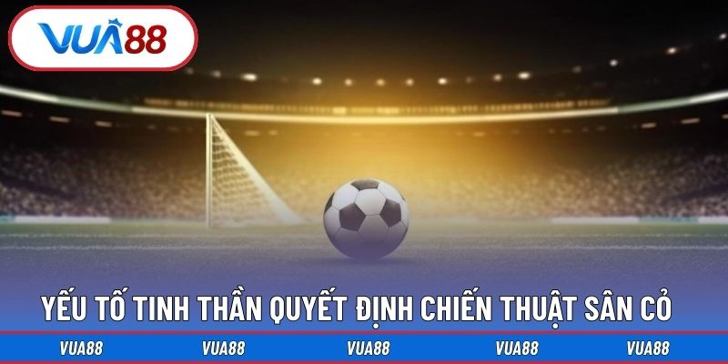 Yếu tố tinh thần quyết định chiến thuật sân cỏ